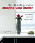 The Ultimate Guide to Clearing Your Clutter: Liberate your space, clear your mind and bring in success By Mary Lambert Cover Image