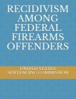 Recidivism Among Federal Firearms Offenders By Evgenia Naumchenko (Editor), United States Sentencing Commission Cover Image