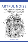 Artful Noise: Percussion Literature in the Twentieth Century (Music in American Life) By Thomas Siwe Cover Image