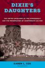 Dixie's Daughters: The United Daughters of the Confederacy and the Preservation of Confederate Culture By Karen L. Cox Cover Image