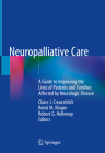 Neuropalliative Care: A Guide to Improving the Lives of Patients and Families Affected by Neurologic Disease By Claire J. Creutzfeldt (Editor), Benzi M. Kluger (Editor), Robert G. Holloway (Editor) Cover Image