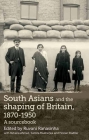South Asians and the Shaping of Britain, 1870-1950: A Sourcebook By Ruvani Ranasinha (Editor), Rehana Ahmed (With), Sumita Mukherjee (With) Cover Image