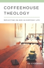 Coffeehouse Theology: Reflecting on God in Everyday Life By Ed Cyzewski Cover Image