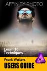 Affinity Photo Users Guide: Learn 10 Techniques Cover Image