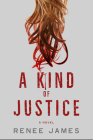 A Kind of Justice: A Novel By Renee James Cover Image