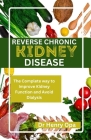 Reverse Chronic Kidney Disease: The Complete way to Improve Kidney Function and Avoid Dialysis Cover Image