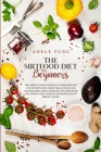 The Sirtfood Diet for Beginners: The Simple Guide with Solutions for Men and Women, Including Meal Plans and Recipes for Losing Weight Fast. Discover Cover Image