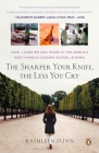 The Sharper Your Knife, the Less You Cry: Love, Laughter, and Tears in Paris at the World's Most Famous Cooking School By Kathleen Flinn Cover Image