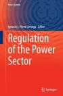 Regulation of the Power Sector (Power Systems) By Ignacio J. Pérez-Arriaga (Editor) Cover Image