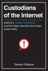 Custodians of the Internet: Platforms, Content Moderation, and the Hidden Decisions That Shape Social Media By Tarleton Gillespie Cover Image