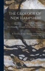 The Geology Of New Hampshire: (pt. 3-5) Surface Geology. Mineralogy And Lithology. Economic Geology By New Hampshire Geological Survey (Created by), 1868-1878, New Hampshire Geological and Mineral (Created by) Cover Image