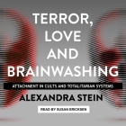 Terror, Love and Brainwashing Lib/E: Attachment in Cults and Totalitarian Systems Cover Image