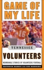 Game of My Life Tennessee Volunteers: Memorable Stories of Volunteer Football By Jay Greeson, Stephen Hargis Cover Image