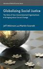 Globalizing Social Justice: The Role of Non-Government Organizations in Bringing about Social Change (International Political Economy) By Jeffrey Atkinson, Martin Scurrah Cover Image