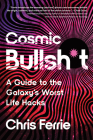 Cosmic Bullsh*t: A Guide to the Galaxy's Worst Life Hacks By Chris Ferrie Cover Image