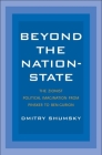 Beyond the Nation-State: The Zionist Political Imagination from Pinsker to Ben-Gurion By Dmitry Shumsky Cover Image
