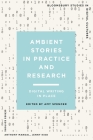 Ambient Stories in Practice and Research: Digital Writing in Place By Amy Spencer (Editor), Anthony Mandal (Editor), Jenny Kidd (Editor) Cover Image