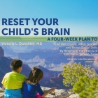Reset Your Child's Brain: A Four-Week Plan to End Meltdowns, Raise Grades, and Boost Social Skills by Reversing the Effects of Electronic Screen By Victoria L. Dunckley, Coleen Marlo (Read by) Cover Image