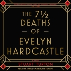 The 7 1/2 Deaths of Evelyn Hardcastle Lib/E By James Cameron Stewart (Read by), Stuart Turton Cover Image