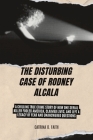 The Disturbing Case of Rodney Alcala: A Chilling True Crime Story of How One Serial Killer Fooled America, Claimed Lives, and Left a Legacy of Fear an By Catrina O. Faith Cover Image