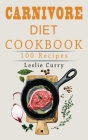 Carnivore Diet Cookbook: The Beginner's Guide with more than 100 easy and healthy recipes and 30-Day Meal Plan. Discover Main Benefits that Wil Cover Image