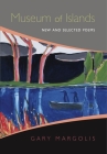 Museum of Islands: New and Selected Poems By Gary Margolis Cover Image