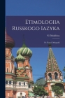 Etimologiia Russkogo Iazyka: Po Novoi Orfografii Cover Image