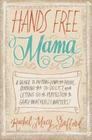Hands Free Mama: A Guide to Putting Down the Phone, Burning the To-Do List, and Letting Go of Perfection to Grasp What Really Matters! Cover Image
