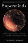 Superminds: The Surprising Power of People and Computers Thinking Together By Thomas W. Malone Cover Image
