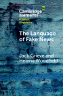 The Language of Fake News By Jack Grieve, Helena Woodfield Cover Image