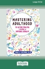 Mastering Adulthood: Go Beyond Adulting to Become an Emotional Grown-Up (16pt Large Print Edition) Cover Image