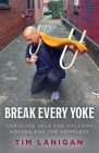 Break Every Yoke: Christian Help for Halfway Houses and the Homeless By Timothy Lanigan Cover Image