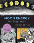 Moon Energy for Beginners: An Introduction to Moon Spells, Lunar Phases, and Rituals (New Shoe Press) By Simone Butler Cover Image