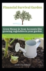 Financial Survival Garden: Growing Money In Your Accounts Like Growing Vegetables In Your Garden By Ann Patinio Cover Image