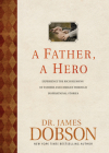 A Father, a Hero: Experience the Rich Blessing of Fathers and Families Through Inspirational Stories By James C. Dobson Cover Image