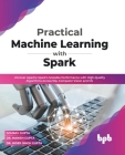 Practical Machine Learning with Spark: Uncover Apache Spark's Scalable Performance with High-Quality Algorithms Across NLP, Computer Vision and ML (En By Gourav Gupta, Manish Gupta, Inder Singh Gupta Cover Image