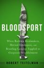 Bloodsport: When Ruthless Dealmakers, Shrewd Ideologues, and Brawling Lawyers Toppled the Corporate Establishment By Robert Teitelman Cover Image