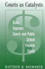 Courts as Catalysts: State Supreme Courts and Public School Finance Equity By Matthew H. Bosworth Cover Image