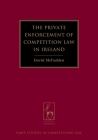 The Private Enforcement of Competition Law in Ireland (Hart Studies in Competition Law #3) Cover Image