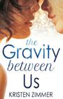 The Gravity Between Us By Kristen Zimmer Cover Image