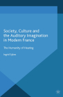 Society, Culture and the Auditory Imagination in Modern France: The Humanity of Hearing By I. Sykes Cover Image
