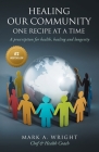 Healing Our Community One recipe at a time: A Prescription For Health Healing and Longevity By Mark A. Wright Cover Image