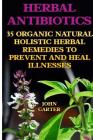 Herbal Antibiotics: 35 Organic Natural Holistic Herbal Remedies to Prevent And Heal Illnesses Cover Image