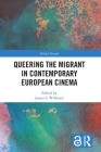 Queering the Migrant in Contemporary European Cinema (Global Gender) By James S. Williams (Editor) Cover Image