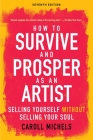 How to Survive and Prosper as an Artist: Selling Yourself without Selling Your Soul (Seventh Edition) By Caroll Michels Cover Image