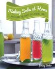 Making Soda at Home: Mastering the Craft of Carbonation: Healthy Recipes You Can Make With or Without a Soda Machine By Jeremy Butler Cover Image