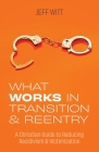 What Works in Transition & Reentry: A Christian Guide to Reducing Recidivism & Victimization Cover Image