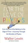 For the Love of Physics: From the End of the Rainbow to the Edge of Time - A Journey Through the Wonders of Physics Cover Image