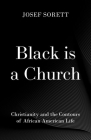 Black Is a Church: Christianity and the Contours of African American Life By Josef Sorett Cover Image