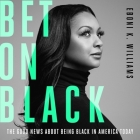 Bet on Black: The Good News about Being Black in America Today By Eboni K. Williams, Eboni K. Williams (Read by) Cover Image